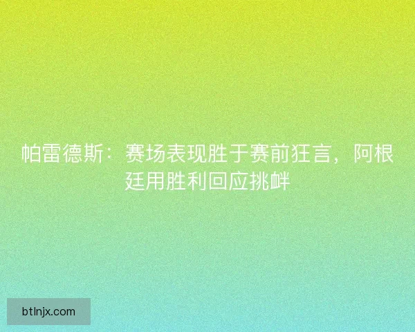 帕雷德斯：赛场表现胜于赛前狂言，阿根廷用胜利回应挑衅